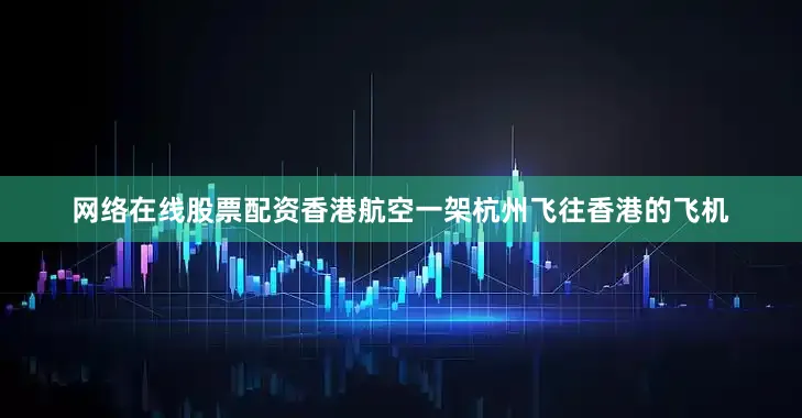 网络在线股票配资香港航空一架杭州飞往香港的飞机
